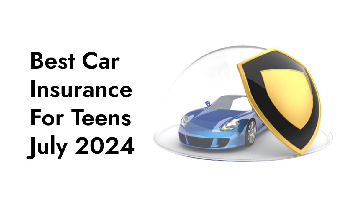 Best Car Insurance For Teens July 2024