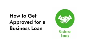 How to Get Approved for a Business Loan