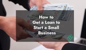 How to Get a Loan to Start a Small Business