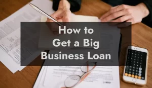 how to get a big business loan